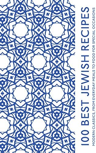 100 Best Jewish Recipes: A modern classic cookbook, from everyday meals to traditional food for special occasions