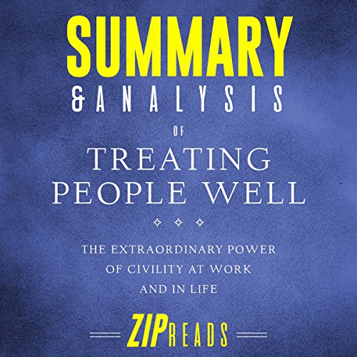 Summary & Analysis of Treating People Well: The Extraordinary Power of Civility at Work and in Life: A Guide to the Book by Lea Berman and Jeremy Bernard