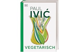 Vegetarisch: Das große Kochbuch von Sternekoch Paul Ivic mit Warenkunde, Profiwissen und 300 alltagstauglichen Rezepten
