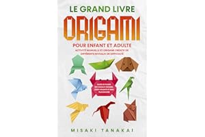 Le grand livre origami pour enfant et adulte: Activité et origami créatif de différents niveaux de difficulté - Guide de pliage des oiseaux origami, cerfs-volants et bien plus encore!
