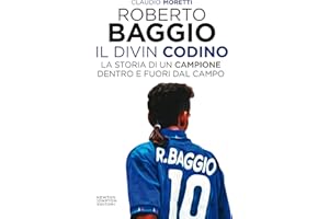 Roberto Baggio il Divin Codino. La storia di un campione dentro e fuori dal campo