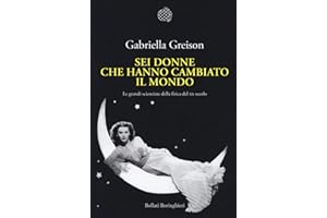 Sei donne che hanno cambiato il mondo. Le grandi scienziate della fisica del XX secolo