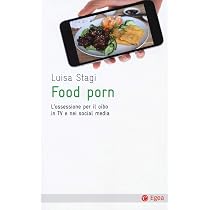 Food porn. L'ossessione del cibo in TV e nei social media : Stagi ...
