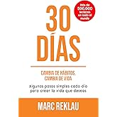 30 D&iacute;as - Cambia de h&aacute;bitos, cambia de vida: Algunos pasos simples cada d&iacute;a para crear la vida que deseas (H&aacute;bitos que cambia