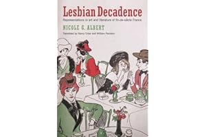 Lesbian Decadence - Representations in Art and Literature of Fin-de-Siecle France: Representations in Art and Literature of Fin-De-Siècle France
