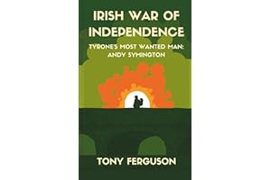 Irish War of Independence (Andy Symington: Tyrone’s Most Wanted Man)