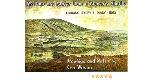 My Days Are Swifter Than A Weaver's Shuttle: Richard Ryley's Diary, 1862:  Amazon.co.uk: Richard Ryley, Ken Wilson: 9780907027072: Books