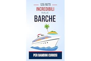 125 Fatti Incredibili sulle Barche per Bambini Curiosi: Esplora i Misteri degli Oceani e delle Barche | Un ottimo regalo di compleanno per bambini e adolescenti, dai 6 ai 14 anni, maschi o femmine