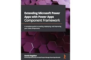 Extending Microsoft Power Apps with Power Apps Component Framework: A complete guide to creating, deploying, and improving your code components