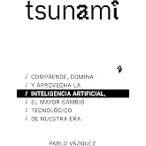Tsunami: Comprende, domina y aprovecha la inteligencia artificial, el mayor cambio tecnol&oacute;gico de nuestra era (Ensayo)