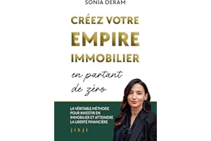 Créez votre empire immobilier en partant de zéro: La véritable méthode pour investir en immobilier et atteindre la liberté financière