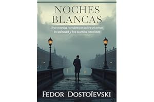 Noches Blancas por Fedor Dostoievski (Edición española): Una novela romántica sobre el amor, la soledad y los sueños perdidos