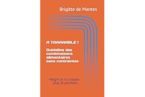 A TAAAAABLE ! Guideline des combinaisons alimentaires sans contraintes: Maigrir je n'y croyais plus, et pourtant...