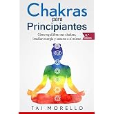 Chakras para Principiantes: C&oacute;mo equilibrar sus chakras, irradiar energ&iacute;a y sanarse a s&iacute; mismo