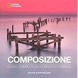 Composizione. Corso completo di tecnica fotografica