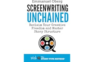 Screenwriting Unchained: Reclaim Your Creative Freedom and Master Story Structure (With The Story-Type Method, Band 1)