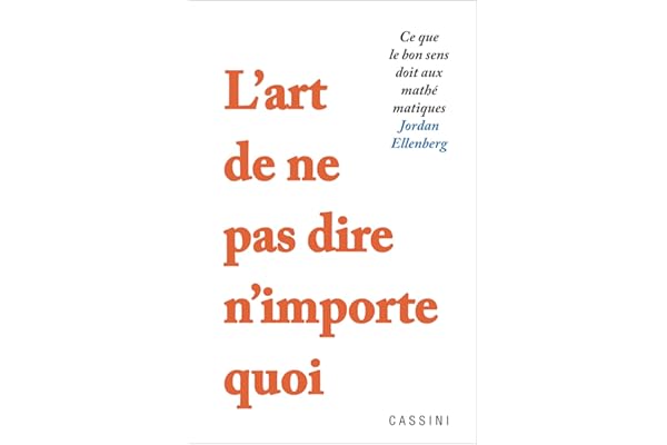 L'art de ne pas dire n'importe quoi: Ce que le bon sens doit aux mathématiques