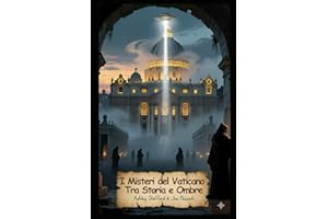 I Misteri del Vaticano Tra Storia e Ombre: Archivi Segreti, Fatima, Emanuela Orlandi, Esorcismi e Misteri Nascosti del Vaticano