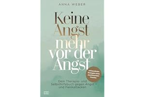 Keine Angst mehr vor der Angst: Dein Therapie- und Selbsthilfebuch gegen Angst und Panikattacken