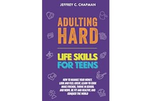 Adulting Hard: Life Skills for Teens: How to manage your money, look and feel great, learn to cook, make friends, thrive in school and work, be fit ... and conquer the world! (Adulting Hard Books)