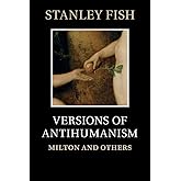 Versions of Antihumanism: Milton and Others