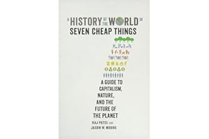 History of the World in Seven Cheap: A Guide to Capitalism, Nature, and the Future of the Planet