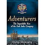 Adventurers: The Improbable Rise of the East India Company: 1550-1650