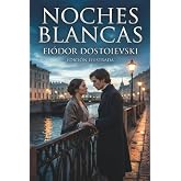 Noches Blancas - Fi&oacute;dor Dostoievski: Una historia inolvidable sobre el amor, la soledad y los sue&ntilde;os