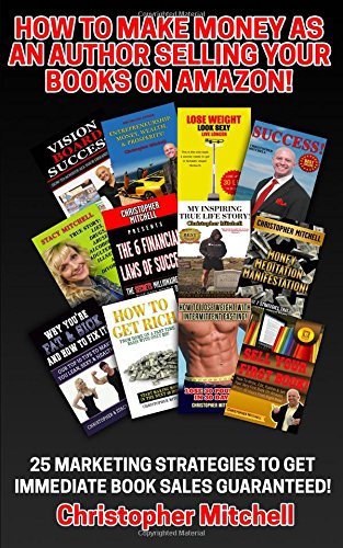How To Make Money As An Author Selling Your Books On Amazon!: 25 Marketing Strategies To Get Immediate Book Sales Guaranteed!