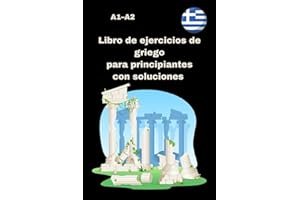 Libro de ejercicios de griego para principiantes con soluciones A1-A2: Más de 300 ejercicios prácticos con soluciones: verbos, vocabulario, lectura ... para comenzar con éxito el griego moderno.