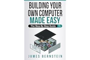 Building Your Own Computer Made Easy: The Step By Step Guide: 3 (Computers Made Easy)