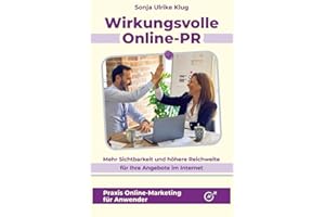 Wirkungsvolle Online-PR: Mehr Sichtbarkeit und höhere Reichweite für Ihre Angebote im Internet (Praxis Online-Marketing für Anwender)