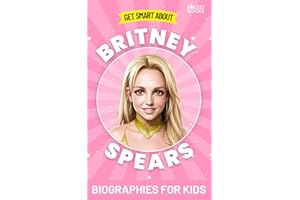 Britney Spears Book: Get Smart about Britney: Biography for Kids (Get Smart Biographies of Famous People | Kids Books Series (Ages 8 to 12 and Early Teens))