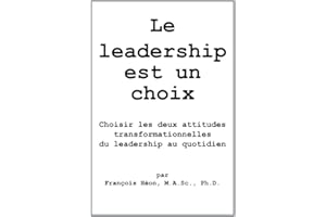 Le leadership est un choix: Choisir les deux attitudes transformationnelles du leadership au quotidien