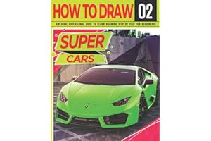 How to Draw Super Cars 02: Awesome Educational Book to Learn Drawing Step by Step For Beginners!: Learn to draw awesome vehicles for kids & adults | ... and back to school gift (Draw Like a Pro)