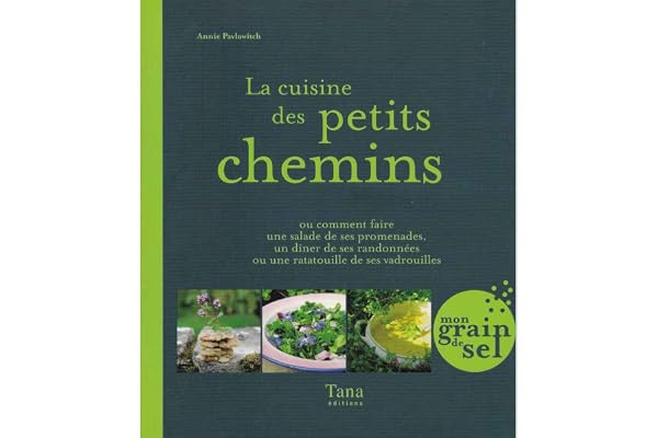La cuisine des petits chemins, ou comment faire une salade de ses promenades, un dîner de ses randonnées ou une ratatouille de ses vadrouilles