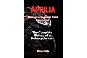Aprilia: Racing Heritage and Road Excellence - The Complete History of a Motorcycle Icon