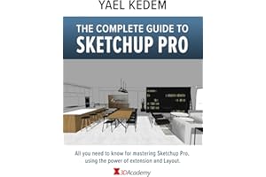 The complete guide to Sketchup Pro: AII you need to know for mastering Sketchup Pro, using the power of extension and Layout