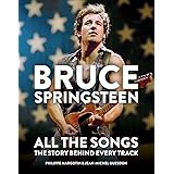 Bruce Springsteen: All the Songs: The Story Behind Every Track