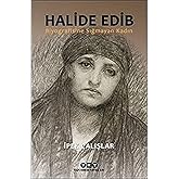 Halide Edib - Biyografisine Sığmayan Kadın