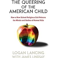 The Queering of the American Child: How a New School Religious Cult Poisons the Minds and Bodies of Normal Kids