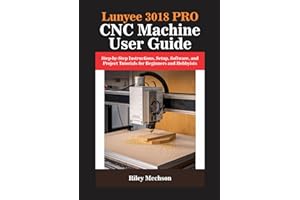 Lunyee 3018 PRO CNC Machine User Guide: Step-by-Step Instructions, Setup, Software, and Project Tutorials for Beginners and Hobbyists