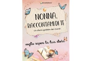 Nonna raccontami di te... voglio sapere la tua storia: Un diario guidato con oltre 180 domande per ispirare conversazioni, risvegliare ricordi e ... sapere la tua storia... Raccontami di te)