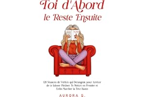 Toi d'Abord, le Reste Ensuite: 120 Séances de Vérités qui Dérangent pour Arrêter de te laisser Piétiner, Te Mettre en Premier et Enfin Marcher la Tête Haute