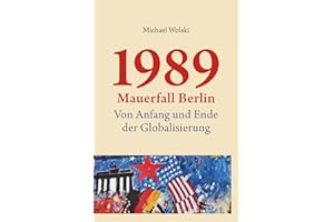 1989 Mauerfall Berlin: Von Anfang und Ende deer Globalisierung