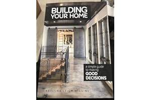 Building Your Home: A Simple Guide to Making Good Decisions