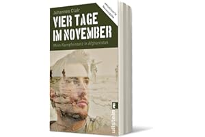 Vier Tage im November: Mein Kampfeinsatz in Afghanistan | Aktualisierte Neuausgabe des Bestsellers und modernen Klassikers: Erfahrungen eines Fallschirmjägers der Bundeswehr, erzählt wie ein Roman