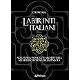 Labirinti italiani. Arte, storia, paesaggio e architettura nei misteriosi dedali della penisola