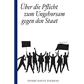 Über die Pflicht zum Ungehorsam gegen den Staat (Civil Disobedience): Vollständige deutsche Ausgabe