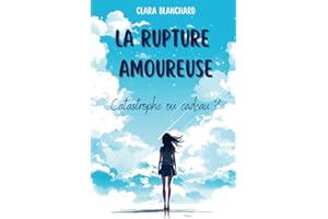 La Rupture amoureuse : Catastrophe ou Cadeau ?: Transformer la douleur en pouvoir -